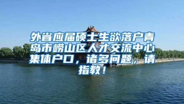 外省应届硕士生欲落户青岛市崂山区人才交流中心集体户口，诸多问题，请指教！