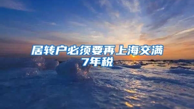 居转户必须要再上海交满7年税