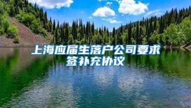 上海应届生落户公司要求签补充协议