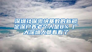 深圳社保缴纳基数的新规定深户养老个人是8% 广大深圳人都看看了