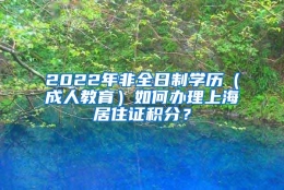 2022年非全日制学历（成人教育）如何办理上海居住证积分？