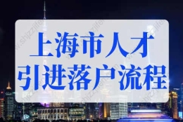 2022年上海市人才引进落户流程！上海落户条件再放宽