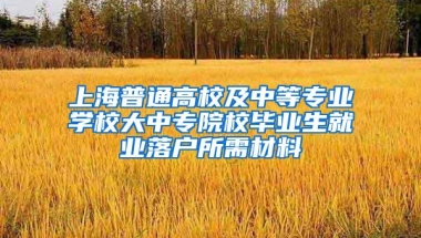 上海普通高校及中等专业学校大中专院校毕业生就业落户所需材料