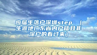 应届生落户深圳step （生源地广东省内户籍且非深户的看过来）