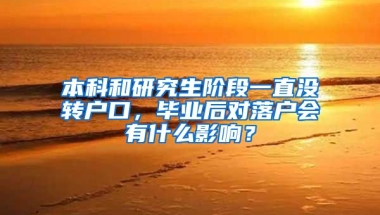 本科和研究生阶段一直没转户口，毕业后对落户会有什么影响？