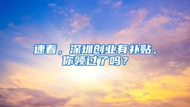 速看，深圳创业有补贴，你领过了吗？