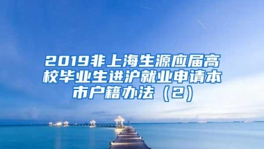 2019非上海生源应届高校毕业生进沪就业申请本市户籍办法（2）