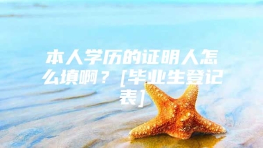 本人学历的证明人怎么填啊？[毕业生登记表]