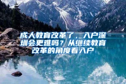 成人教育改革了，入户深圳会更难吗？从继续教育改革的角度看入户