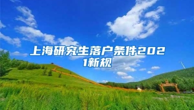 上海研究生落户条件2021新规