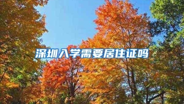 深圳入学需要居住证吗