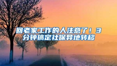 回老家工作的人注意了！3分钟搞定社保异地转移