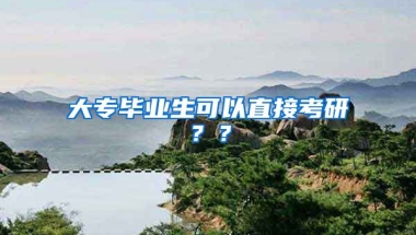 大专毕业生可以直接考研？？