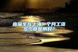 应届生在上海一个月工资多少算是刚好？