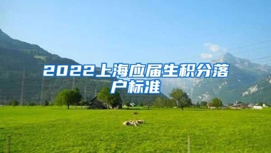 2022上海应届生积分落户标准