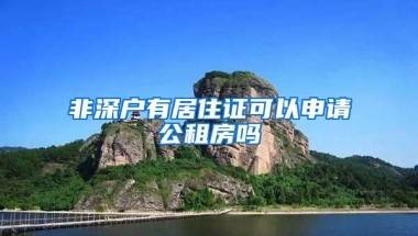 非深户有居住证可以申请公租房吗