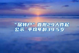 “居转户”首批29人昨起公示 平均年龄39.5岁