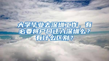 大学毕业去深圳工作，有必要将户口迁入深圳么？有什么区别？