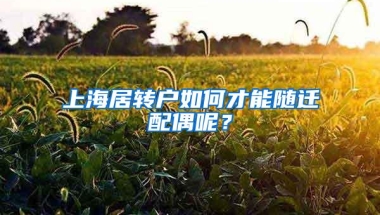 上海居转户如何才能随迁配偶呢？