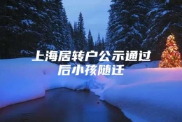 上海居转户公示通过后小孩随迁