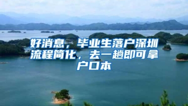 好消息，毕业生落户深圳流程简化，去一趟即可拿户口本