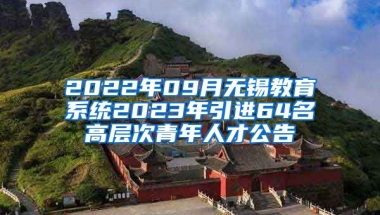 2022年09月无锡教育系统2023年引进64名高层次青年人才公告