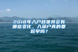 2018年入户政策将会有哪些变化，入深户真的要趁早吗？