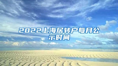 2022上海居转户每月公示时间