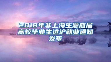 2018年非上海生源应届高校毕业生进沪就业通知发布