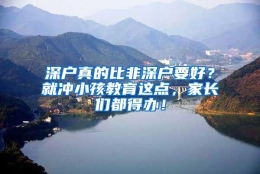 深户真的比非深户要好？就冲小孩教育这点，家长们都得办！