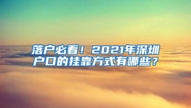 落户必看！2021年深圳户口的挂靠方式有哪些？