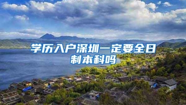 学历入户深圳一定要全日制本科吗