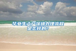 毕业生入户深圳办理流程是怎样的？