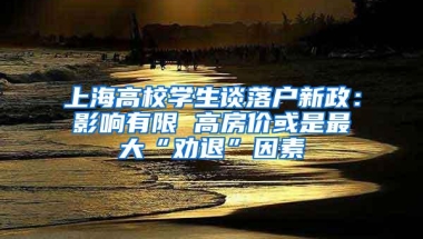 上海高校学生谈落户新政：影响有限 高房价或是最大“劝退”因素