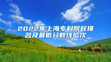 2022年上海专科院校排名及最低分数线位次