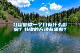 社保断缴一个月有什么影响？补缴的方法有哪些？