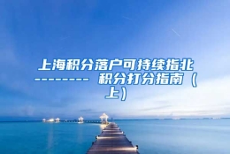 上海积分落户可持续指北-------- 积分打分指南（上）