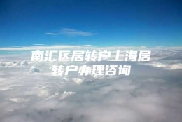 南汇区居转户上海居转户办理咨询