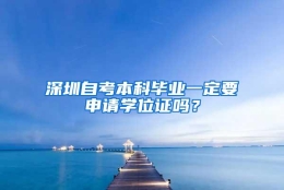 深圳自考本科毕业一定要申请学位证吗？