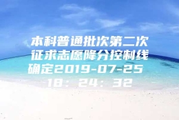 本科普通批次第二次征求志愿降分控制线确定2019-07-25 18：24：32