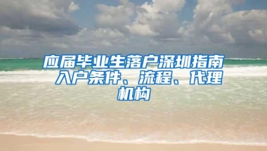 应届毕业生落户深圳指南 入户条件、流程、代理机构