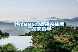 外地985应届研究生落户独家指导