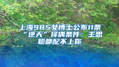 上海985女博士公布11条“逆天”择偶条件：王思聪都配不上你