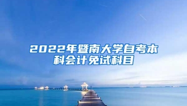 2022年暨南大学自考本科会计免试科目