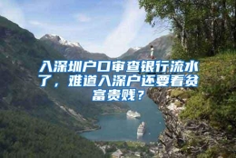 入深圳户口审查银行流水了，难道入深户还要看贫富贵贱？