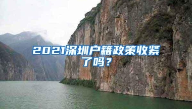 2021深圳户籍政策收紧了吗？