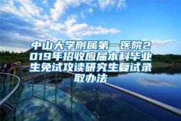 中山大学附属第一医院2019年招收应届本科毕业生免试攻读研究生复试录取办法