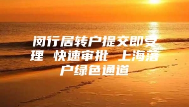 闵行居转户提交即受理 快速审批 上海落户绿色通道