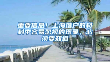 重要信息！上海落户的材料中容易忽视的现象，必须要知道