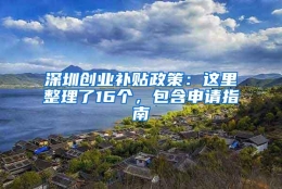 深圳创业补贴政策：这里整理了16个，包含申请指南